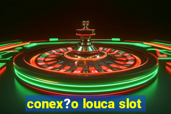 conex?o louca slot