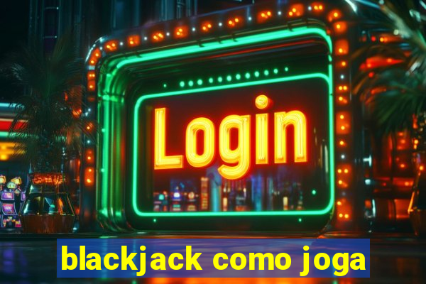 blackjack como joga