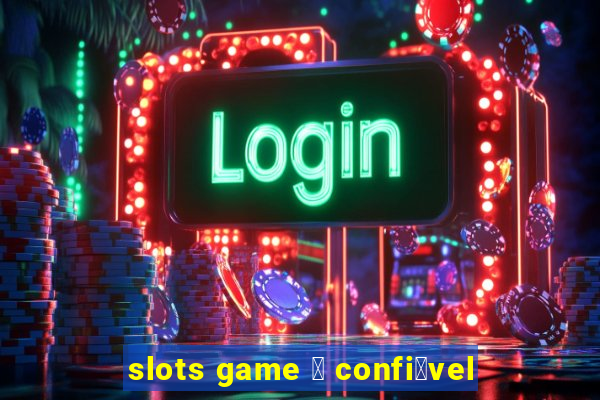 slots game 茅 confi谩vel