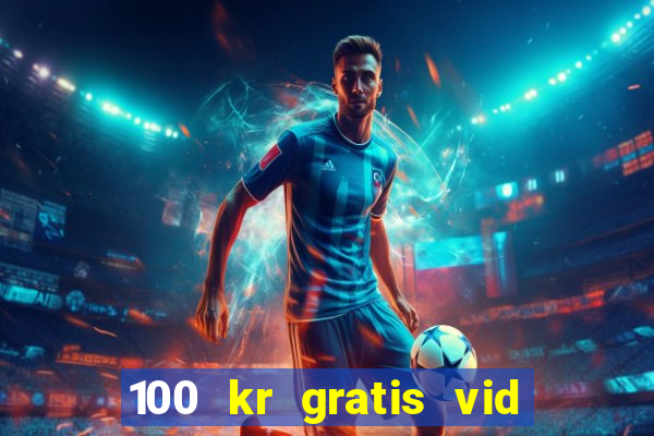 100 kr gratis vid registrering casino