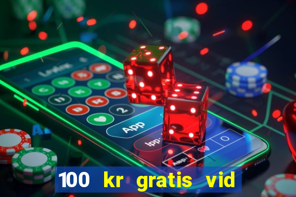 100 kr gratis vid registrering casino