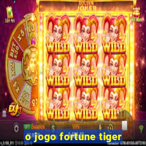 o jogo fortune tiger