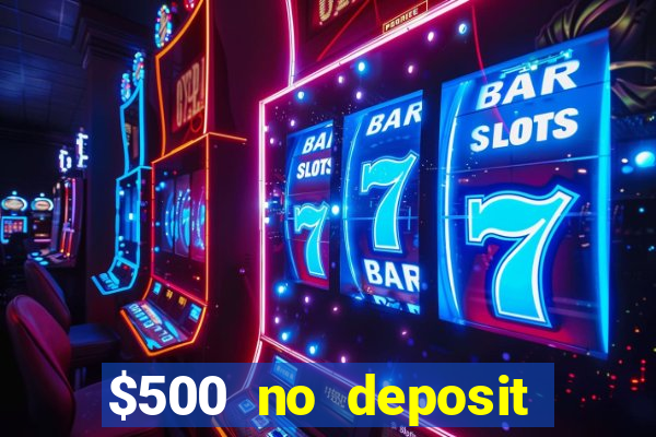 $500 no deposit bonus casino