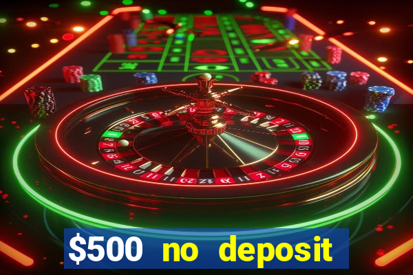 $500 no deposit bonus casino