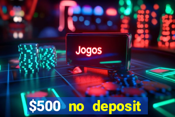 $500 no deposit bonus casino