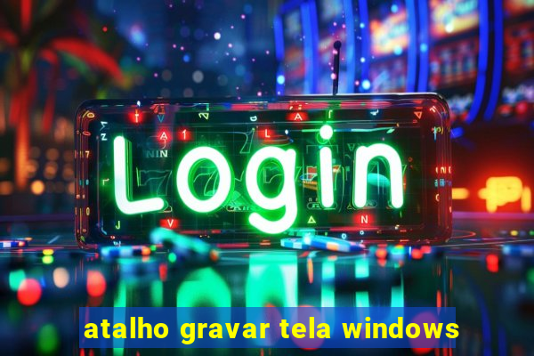 atalho gravar tela windows