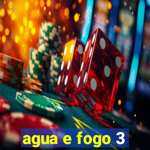 agua e fogo 3