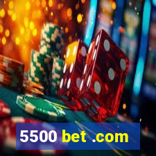 5500 bet .com