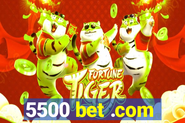 5500 bet .com