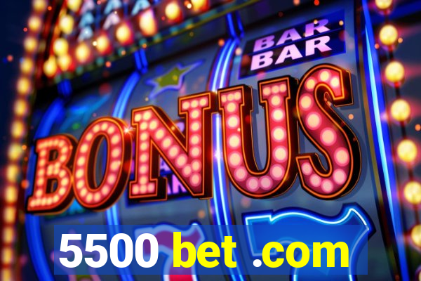 5500 bet .com