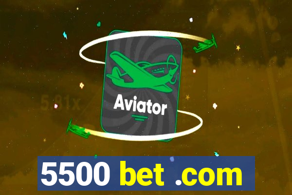 5500 bet .com