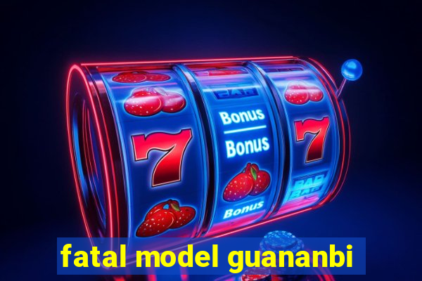 fatal model guananbi