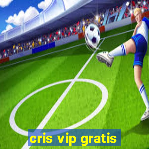 cris vip gratis