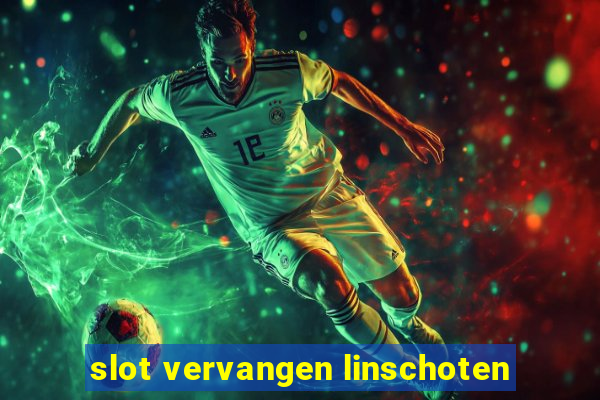 slot vervangen linschoten