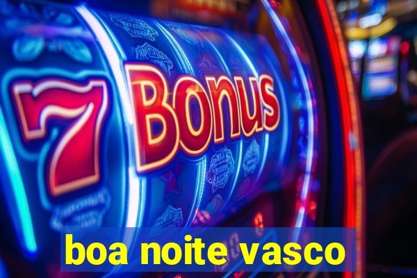 boa noite vasco