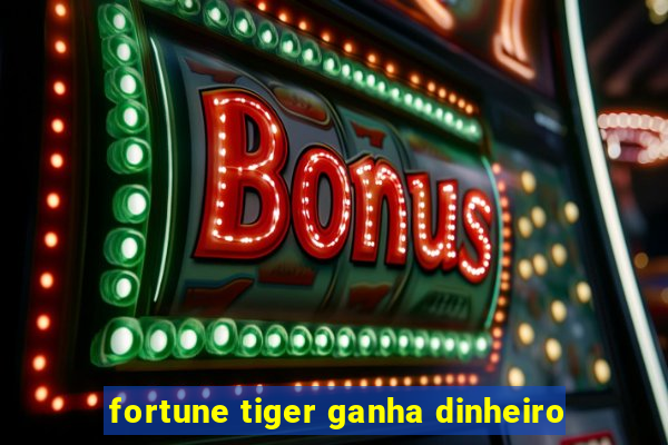 fortune tiger ganha dinheiro