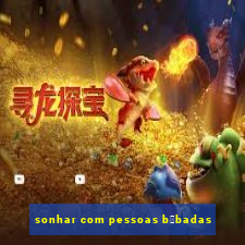 sonhar com pessoas b锚badas