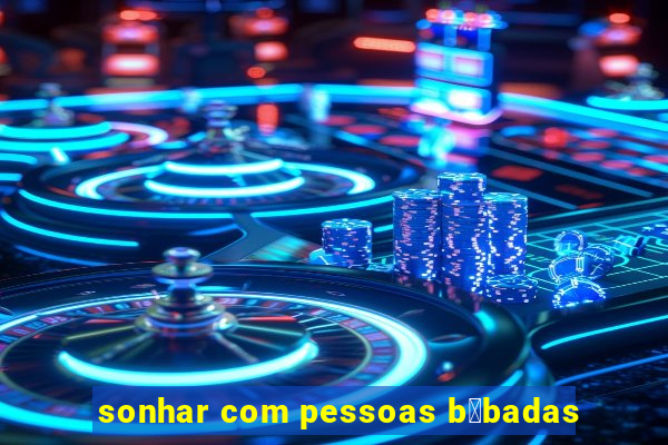 sonhar com pessoas b锚badas