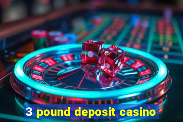 3 pound deposit casino