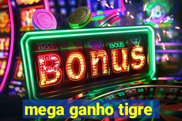 mega ganho tigre