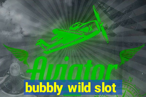 bubbly wild slot