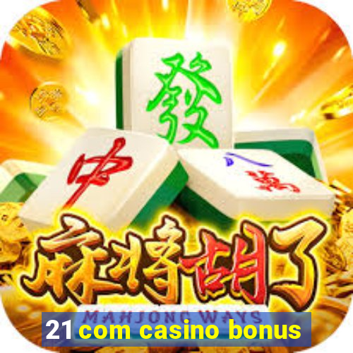 21 com casino bonus