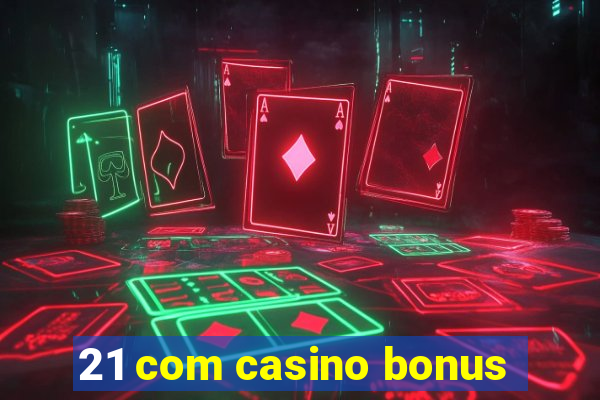 21 com casino bonus