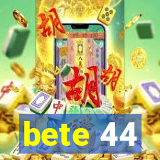 bete 44