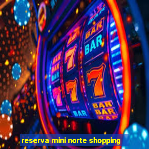 reserva mini norte shopping