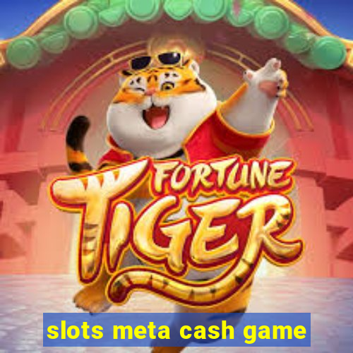 slots meta cash game