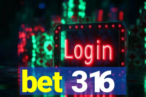 bet 316