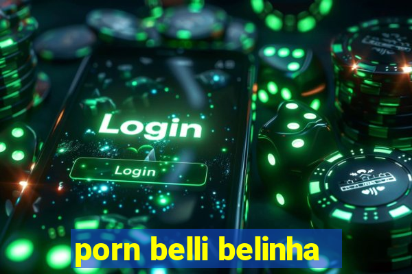 porn belli belinha