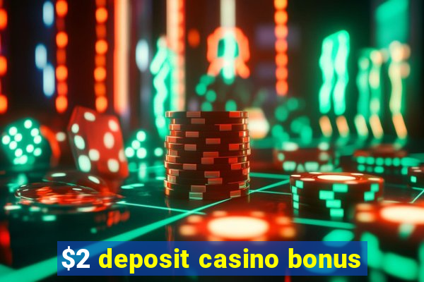 $2 deposit casino bonus