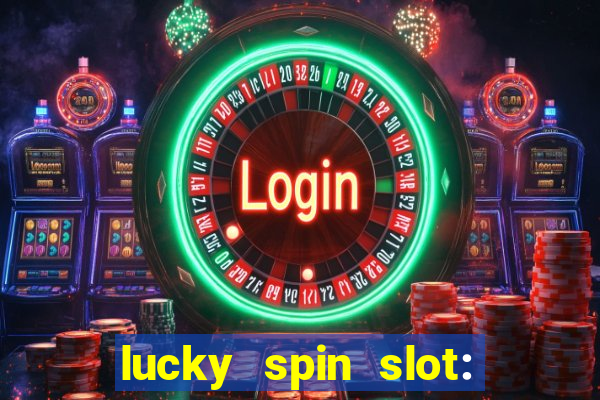 lucky spin slot: ca?a níqueis