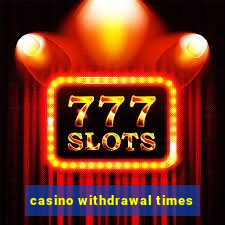 casino withdrawal times