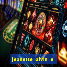 jeanette alvin e os esquilos