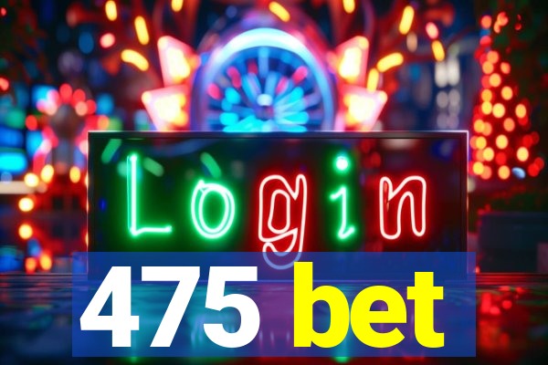 475 bet