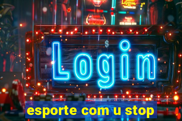 esporte com u stop