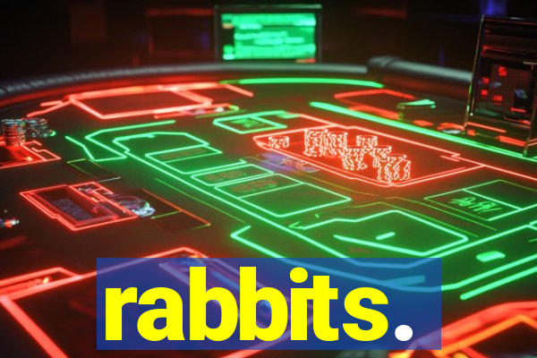 rabbits.