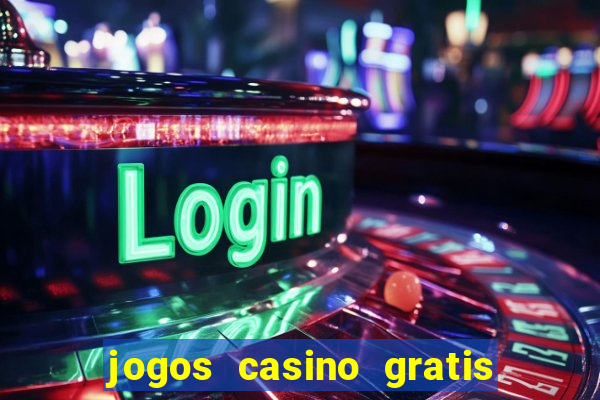 jogos casino gratis ganhar dinheiro