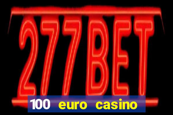 100 euro casino deposit bonus