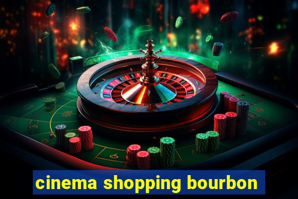 cinema shopping bourbon