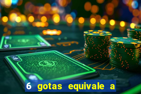 6 gotas equivale a quantos ml