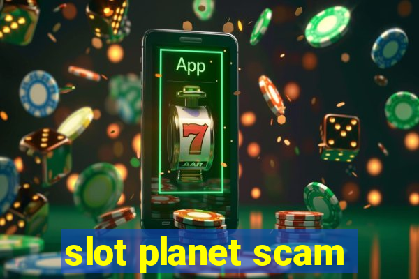 slot planet scam