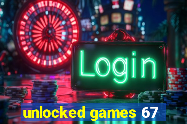 unlocked games 67