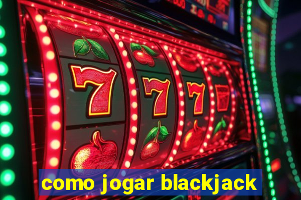 como jogar blackjack