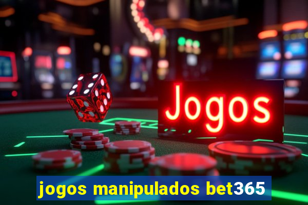 jogos manipulados bet365