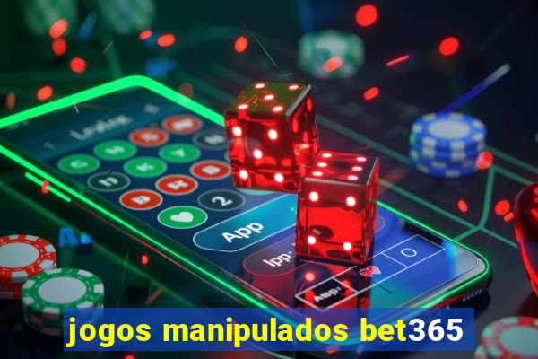 jogos manipulados bet365