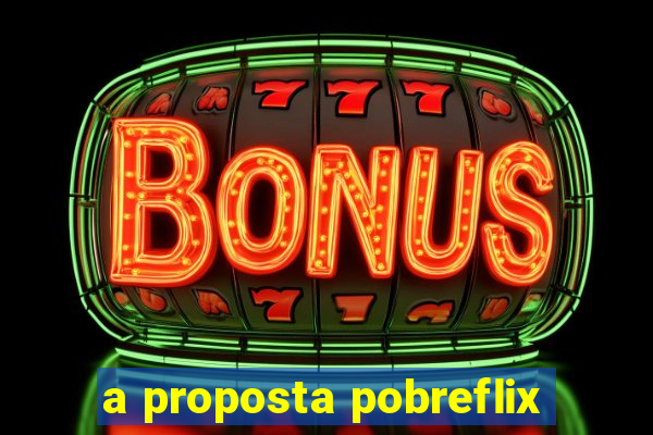 a proposta pobreflix