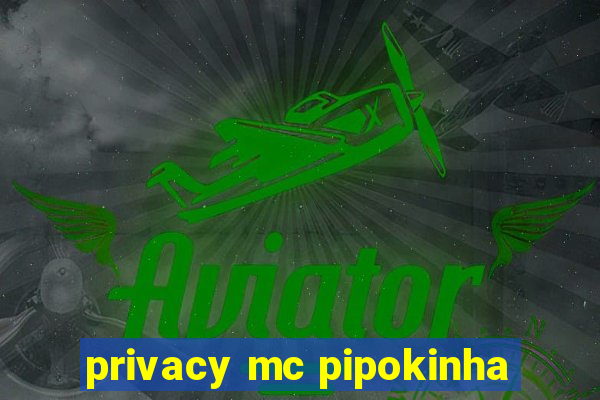 privacy mc pipokinha